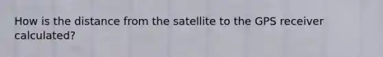 How is the distance from the satellite to the GPS receiver calculated?