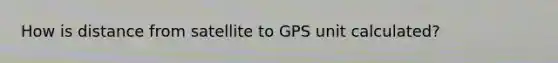 How is distance from satellite to GPS unit calculated?