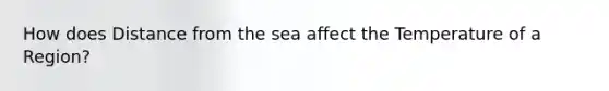 How does Distance from the sea affect the Temperature of a Region?