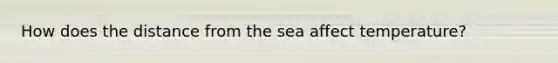 How does the distance from the sea affect temperature?