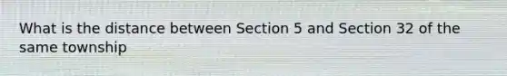 What is the distance between Section 5 and Section 32 of the same township