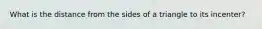 What is the distance from the sides of a triangle to its incenter?