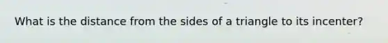 What is the distance from the sides of a triangle to its incenter?