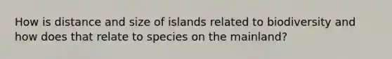 How is distance and size of islands related to biodiversity and how does that relate to species on the mainland?