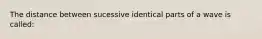 The distance between sucessive identical parts of a wave is called: