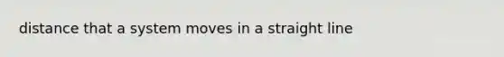 distance that a system moves in a straight line