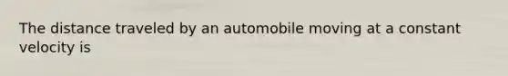 The distance traveled by an automobile moving at a constant velocity is