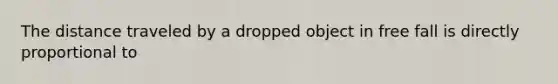 The distance traveled by a dropped object in free fall is directly proportional to