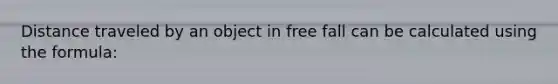 Distance traveled by an object in free fall can be calculated using the formula: