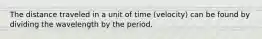 The distance traveled in a unit of time (velocity) can be found by dividing the wavelength by the period.