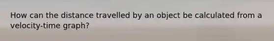 How can the distance travelled by an object be calculated from a velocity-time graph?