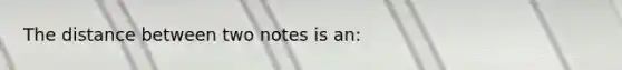 The distance between two notes is an: