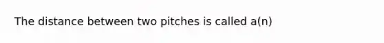 The distance between two pitches is called a(n)