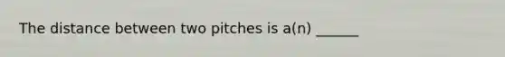 The distance between two pitches is a(n) ______