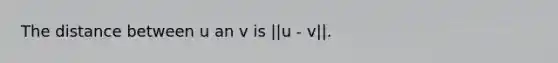 The distance between u an v is ||u - v||.