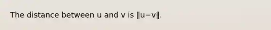 The distance between u and v is ∥u−v∥.