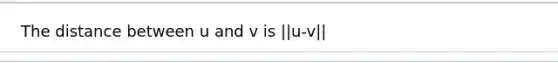 The distance between u and v is ||u-v||