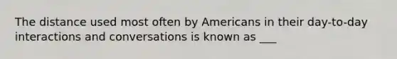 The distance used most often by Americans in their day-to-day interactions and conversations is known as ___