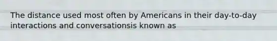 The distance used most often by Americans in their day-to-day interactions and conversationsis known as