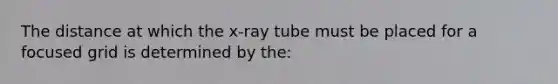 The distance at which the x-ray tube must be placed for a focused grid is determined by the: