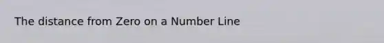 The distance from Zero on a Number Line