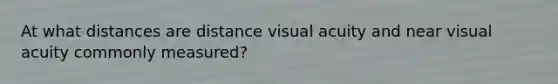 At what distances are distance visual acuity and near visual acuity commonly measured?