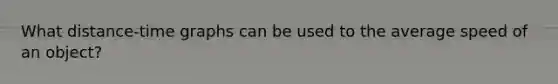 What distance-time graphs can be used to the average speed of an object?