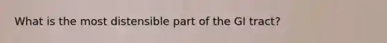 What is the most distensible part of the GI tract?