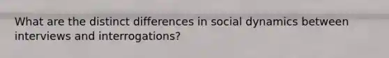 What are the distinct differences in social dynamics between interviews and interrogations?