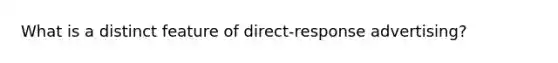 What is a distinct feature of direct-response advertising?