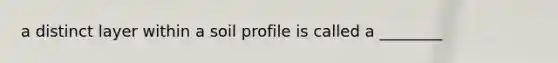 a distinct layer within a soil profile is called a ________