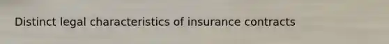 Distinct legal characteristics of insurance contracts