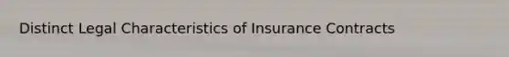 Distinct Legal Characteristics of Insurance Contracts