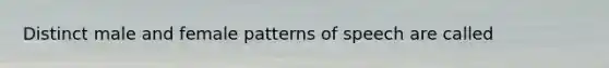 Distinct male and female patterns of speech are called