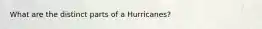 What are the distinct parts of a Hurricanes?