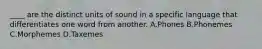 ____ are the distinct units of sound in a specific language that differentiates one word from another. A.Phones B.Phonemes C.Morphemes D.Taxemes