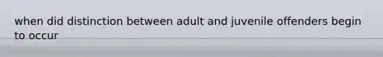 when did distinction between adult and juvenile offenders begin to occur