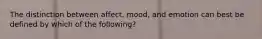 The distinction between affect, mood, and emotion can best be defined by which of the following?