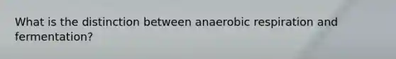 What is the distinction between anaerobic respiration and fermentation?