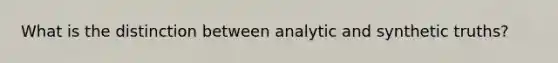 What is the distinction between analytic and synthetic truths?