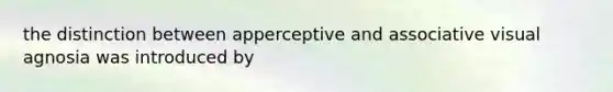 the distinction between apperceptive and associative visual agnosia was introduced by