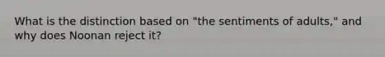 What is the distinction based on "the sentiments of adults," and why does Noonan reject it?