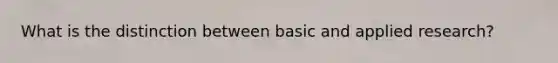 What is the distinction between basic and applied research?