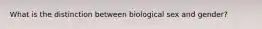 What is the distinction between biological sex and gender?