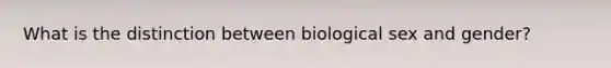 What is the distinction between biological sex and gender?