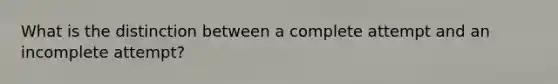 What is the distinction between a complete attempt and an incomplete attempt?