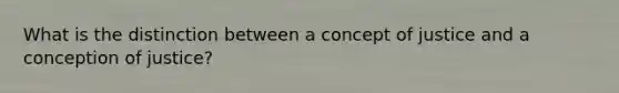 What is the distinction between a concept of justice and a conception of justice?
