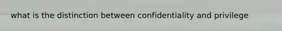 what is the distinction between confidentiality and privilege