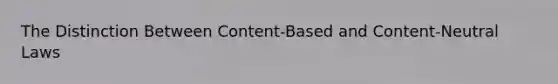The Distinction Between Content-Based and Content-Neutral Laws