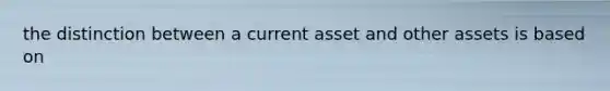 the distinction between a current asset and other assets is based on